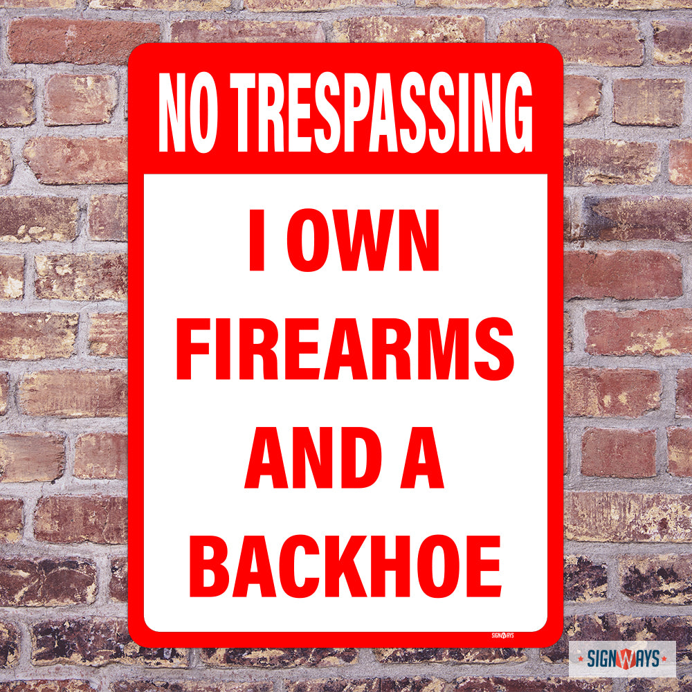 No Trespassing, I own Firearms And A Backhoe Sign