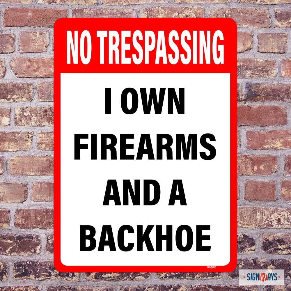No Trespassing, I own Firearms And A Backhoe Sign