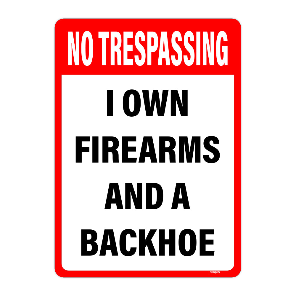 No Trespassing, I own Firearms And A Backhoe Sign