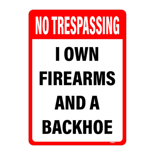 No Trespassing, I own Firearms And A Backhoe Sign