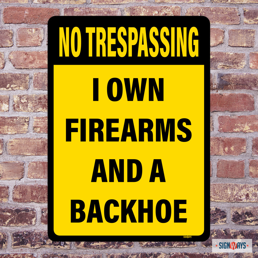 No Trespassing, I own Firearms And A Backhoe Sign