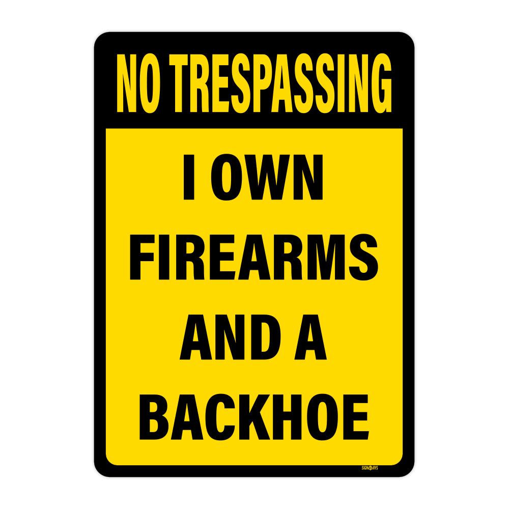 No Trespassing, I own Firearms And A Backhoe Sign