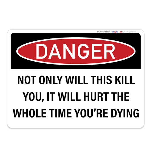Danger - Not Only Will This Kill You, It Will Hurt The Whole Time You're Dying Sign